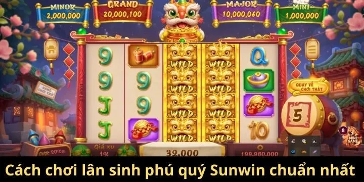 Cách chơi lân sinh phú quý Sunwin chuẩn nhất 